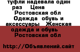 туфли надевала один раз  › Цена ­ 1 800 - Ростовская обл. Одежда, обувь и аксессуары » Женская одежда и обувь   . Ростовская обл.